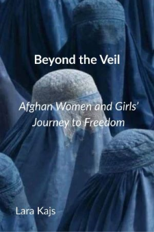 Beyond the Veil: Afghan Women and Girls' Journey to Freedom by Lara Kajs